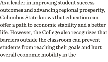 As a leader in improving student success outcomes and advancing regional prosperity, Columbus State knows that educat   