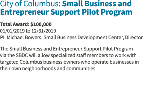 City of Columbus: Small Business and Entrepreneur Support Pilot Program Total Award:  100,000 01 01 2019 to 12 31 201   