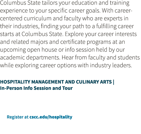 Columbus State tailors your education and training experience to your specific career goals. With career centered cur...