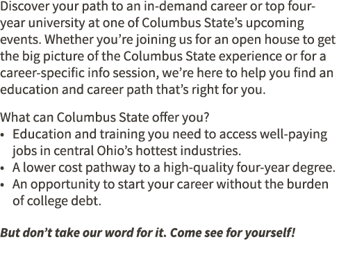 Discover your path to an in demand career or top four year university at one of Columbus State’s upcoming events. Whe...