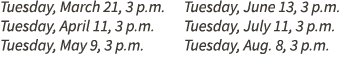 Tuesday, March 21, 3 p.m. Tuesday, April 11, 3 p.m. Tuesday, May 9, 3 p.m. Tuesday, June 13, 3 p.m. Tuesday, July 11,...