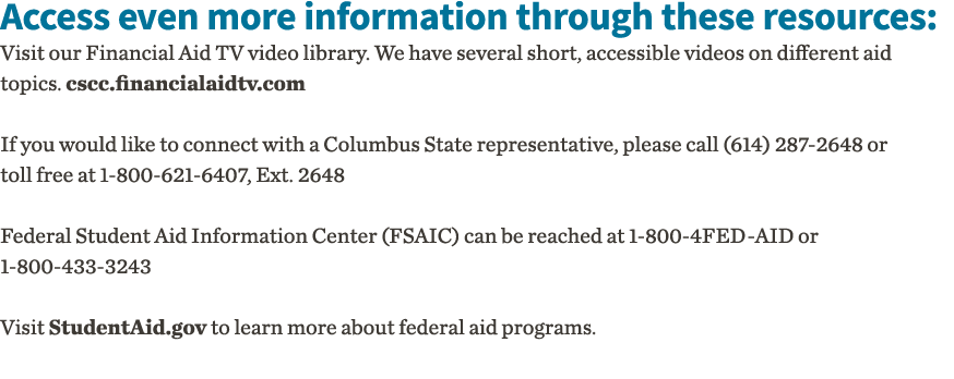 Access even more information through these resources: Visit our Financial Aid TV video library  We have several short   