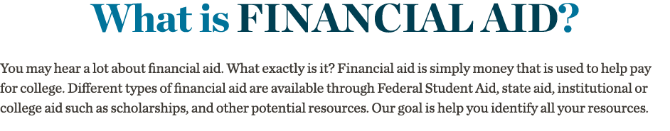 What is Financial Aid  You may hear a lot about financial aid  What exactly is it  Financial aid is simply money that   