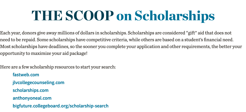  The Scoop on Scholarships Each year, donors give away millions of dollars in scholarships  Scholarships are consider   